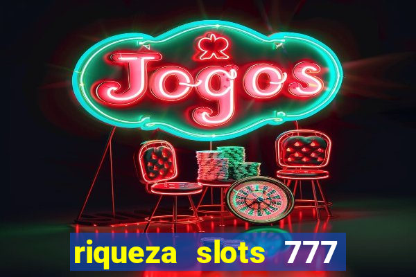 riqueza slots 777 paga mesmo